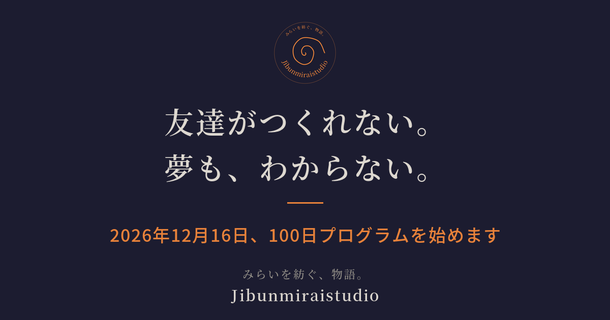 友達がつくれない。夢も、わからない。2026年12月16日、100日プログラムを始めます